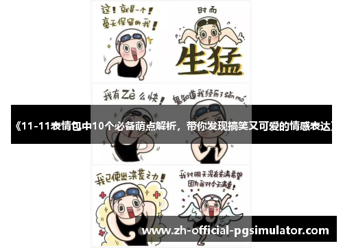 《11-11表情包中10个必备萌点解析，带你发现搞笑又可爱的情感表达》