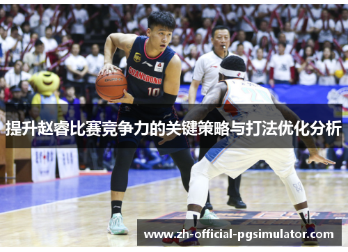 提升赵睿比赛竞争力的关键策略与打法优化分析