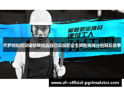 杰罗姆如何突破极限挑战自己实现职业生涯新高得分的背后故事