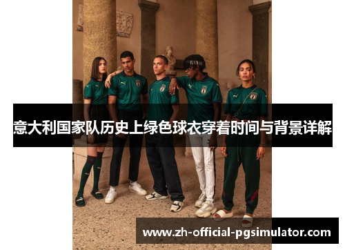 意大利国家队历史上绿色球衣穿着时间与背景详解