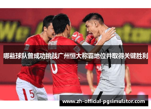哪些球队曾成功挑战广州恒大称霸地位并取得关键胜利