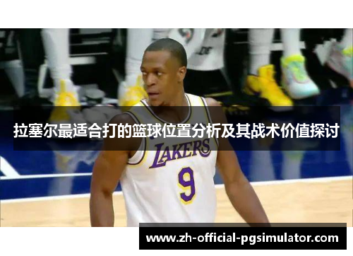 拉塞尔最适合打的篮球位置分析及其战术价值探讨