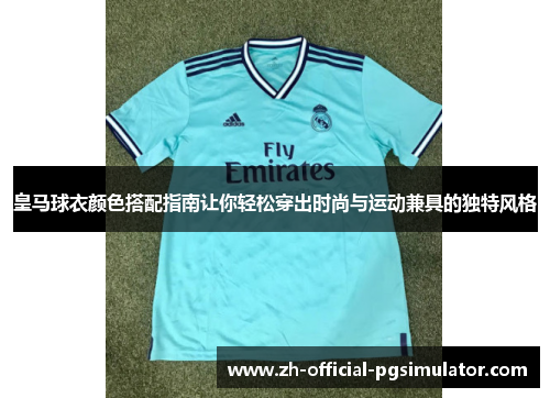 皇马球衣颜色搭配指南让你轻松穿出时尚与运动兼具的独特风格