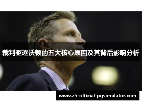 裁判驱逐沃顿的五大核心原因及其背后影响分析