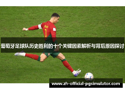 葡萄牙足球队历史胜利的十个关键因素解析与背后原因探讨
