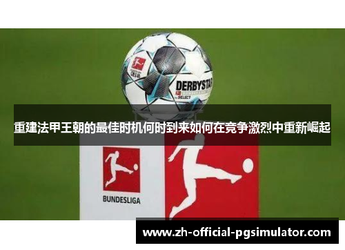 重建法甲王朝的最佳时机何时到来如何在竞争激烈中重新崛起