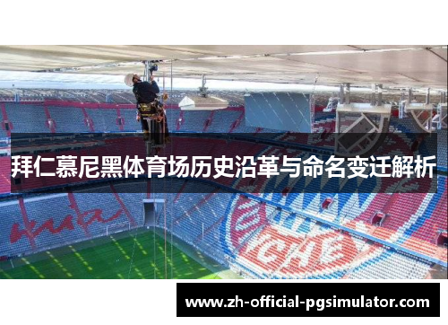 拜仁慕尼黑体育场历史沿革与命名变迁解析