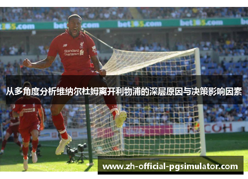 从多角度分析维纳尔杜姆离开利物浦的深层原因与决策影响因素