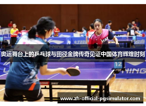 奥运舞台上的乒乓球与田径金牌传奇见证中国体育辉煌时刻
