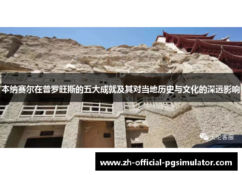 本纳赛尔在普罗旺斯的五大成就及其对当地历史与文化的深远影响 本纳赛尔在普罗旺斯的五大成就及其对当地历史与文化的深远影响