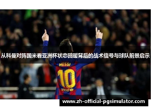 从科曼对阵国米看亚洲杯状态回暖背后的战术信号与球队前景启示 从科曼对阵国米看亚洲杯状态回暖背后的战术信号与球队前景启示