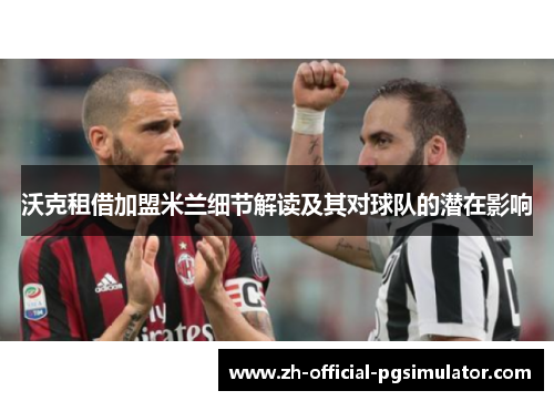 沃克租借加盟米兰细节解读及其对球队的潜在影响 沃克租借加盟米兰细节解读及其对球队的潜在影响