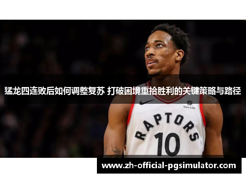 猛龙四连败后如何调整复苏 打破困境重拾胜利的关键策略与路径