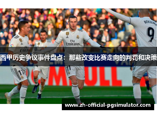 西甲历史争议事件盘点：那些改变比赛走向的判罚和决策