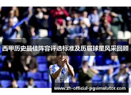西甲历史最佳阵容评选标准及历届球星风采回顾