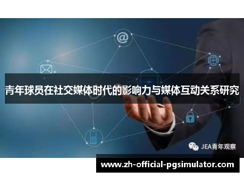青年球员在社交媒体时代的影响力与媒体互动关系研究